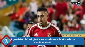 جراديشار وزيزو وتريزيجيه يقودون هجوم الأهلي ضد البنزرتي التونسي في المواجهة القادمة